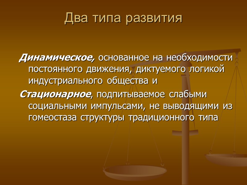 Два типа развития Динамическое, основанное на необходимости постоянного движения, диктуемого логикой индустриального общества и